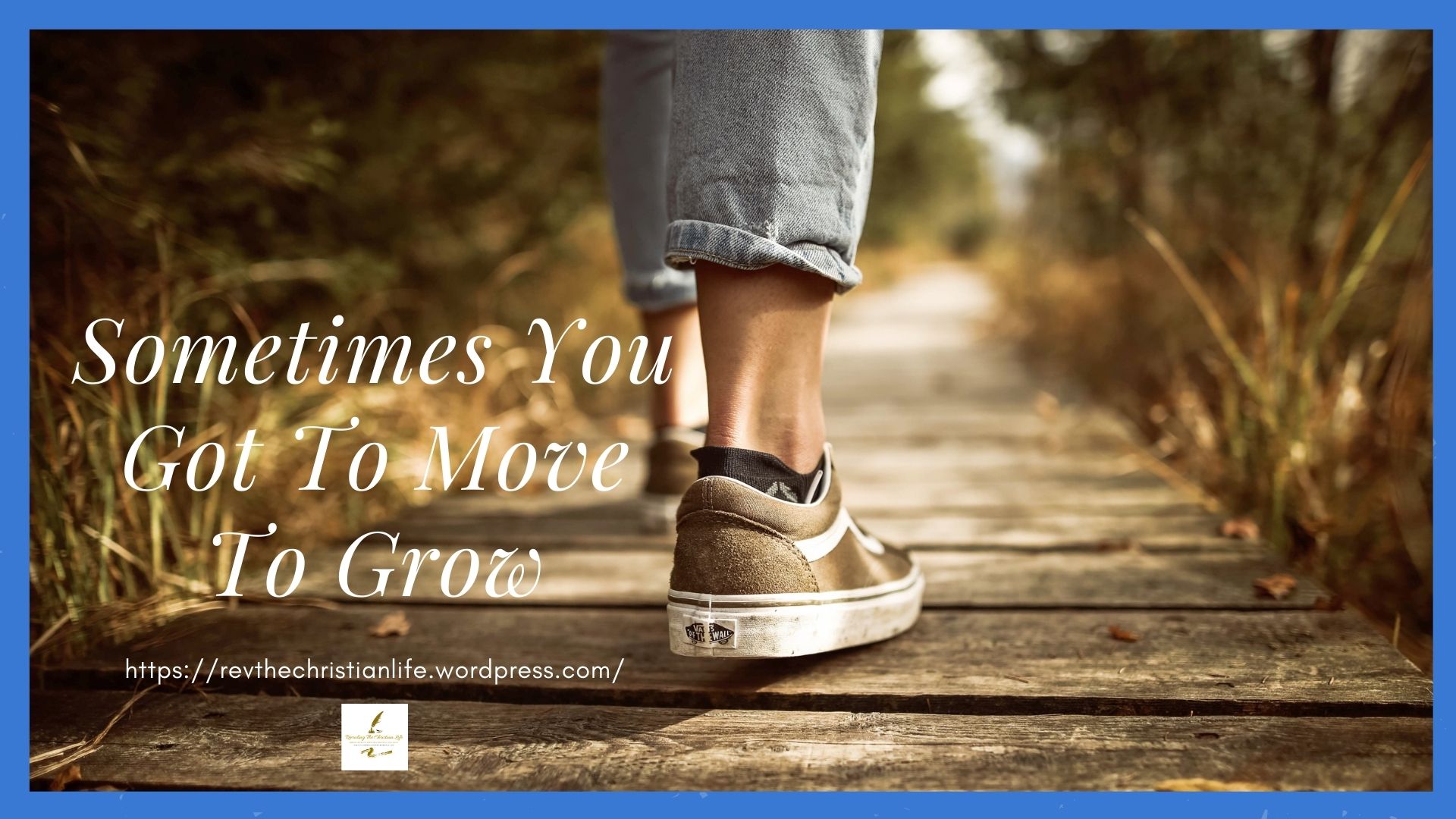 Be Encouraged: Sometimes You Got To Move To Grow