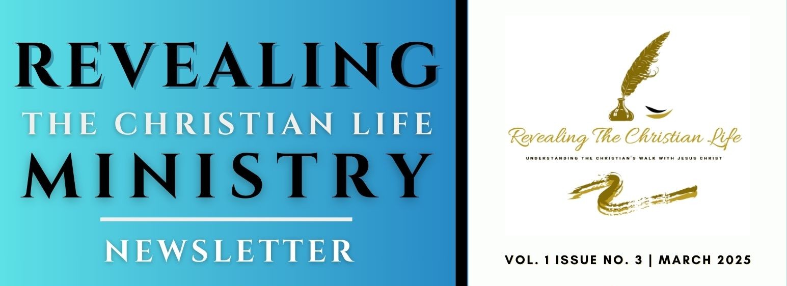 Revealing the Christian Life Ministry Newsletter: Vol. 1 Issue No. 3 | March 2025 Edition